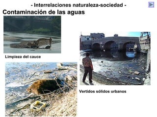 Vertidos sólidos urbanos
Limpieza del cauce
- Interrelaciones naturaleza-sociedad -
Contaminación de las aguasContaminación de las aguas
 