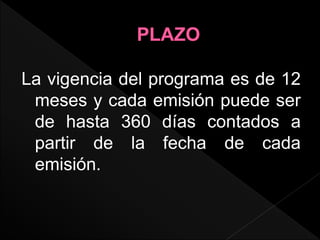 La vigencia del programa es de 12
meses y cada emisión puede ser
de hasta 360 días contados a
partir de la fecha de cada
emisión.
 