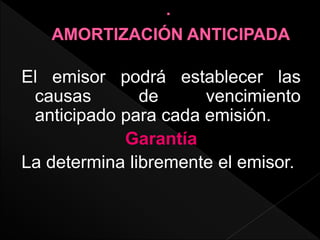 El emisor podrá establecer las
causas de vencimiento
anticipado para cada emisión.
Garantía
La determina libremente el emisor.
 