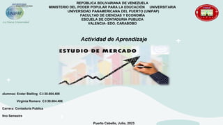 REPÚBLICA BOLIVARIANA DE VENEZUELA
MINISTERIO DEL PODER POPULAR PARA LA EDUCACIÓN UNIVERSITARIA
UNIVERSIDAD PANAMERICANA DEL PUERTO (UNIPAP)
FACULTAD DE CIENCIAS Y ECONOMÍA
ESCUELA DE CONTADURIA PUBLICA
VALENCIA- EDO. CARABOBO
Alumnos: Ender Stelling C.I:30.604.406
Virginia Romero C.I:30.604.406
Carrera: Contaduría Publica
9no Semestre
Puerto Cabello, Julio, 2023
Actividad de Aprendizaje
 