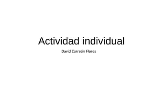 Actividad individual
David Carreón Flores
 
