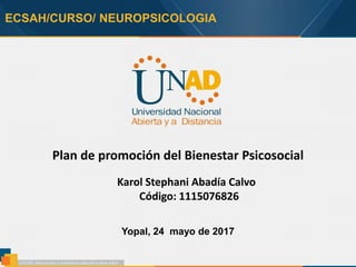 ECSAH/CURSO/ NEUROPSICOLOGIA
Plan de promoción del Bienestar Psicosocial
Yopal, 24 mayo de 2017
Karol Stephani Abadía Calvo
Código: 1115076826
 