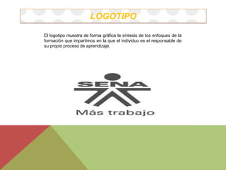 LOGOTIPO 
El logotipo muestra de forma gráfica la síntesis de los enfoques de la 
formación que impartimos en la que el individuo es el responsable de 
su propio proceso de aprendizaje. 
 