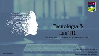 Tecnología &
Las TIC
(Tecnologías de la información y la comunicación)
Iris Rocío Pérez Ávila #35
Informatica
Primer Año de Bachillerato
03/02/2022
 