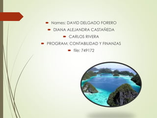  Names: DAVID DELGADO FORERO
 DIANA ALEJANDRA CASTAÑEDA
 CARLOS RIVERA
 PROGRAM: CONTABILIDAD Y FINANZAS
 file: 749172
 
