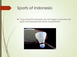 Sports of Indonesia
 if you travel to Indonesia, do not forget to practice the
sport most played here which is badminton
 