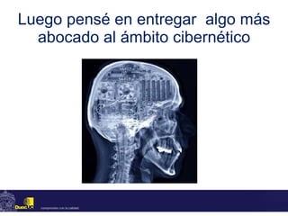 Luego pensé en entregar  algo más abocado al ámbito cibernético 