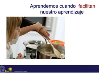 Aprendemos cuando  facilitan  nuestro aprendizaje  