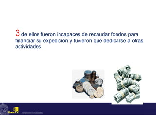 3   de ellos fueron incapaces de recaudar fondos para financiar su expedición y tuvieron que dedicarse a otras actividades 