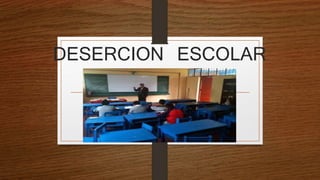 DESERCION ESCOLAR 
 