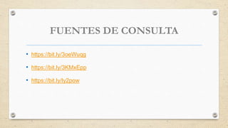 FUENTES DE CONSULTA
• https://bit.ly/3oeWuqg
• https://bit.ly/3KMxEpp
• https://bit.ly/ly2pow
 