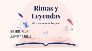 Gustavo Adolfo Becquer
Rimas y
Leyendas
MICHELLE, KEREN,
ALISSON Y VALERIA
 