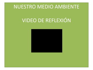 NUESTRO MEDIO AMBIENTE

  VIDEO DE REFLEXIÓN
 