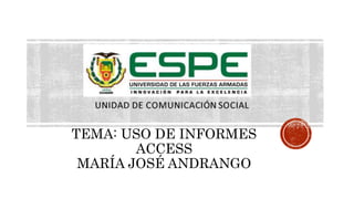 TEMA: USO DE INFORMES
ACCESS
MARÍA JOSÉ ANDRANGO
 