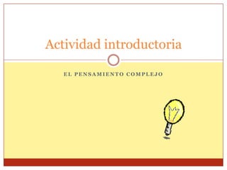 Actividad introductoria
EL PENSAMIENTO COMPLEJO

 