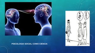 PSICOLOGIA SOCIAL COMO CIENCIA
 