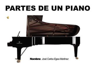 PARTES DE UN PIANO
Nombre: JoséCarlosEgeaMartínez
 