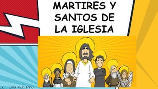 MARTIRES Y
SANTOS DE
LA IGLESIA
 