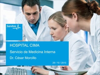 Identidad CorporativaSanitas
HOSPITAL CIMA	

Servicio de Medicina Interna	

Dr. César Morcillo	

29 / 10 / 2013
 