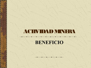 ACTIVIDADMINERA
BENEFICIO
 