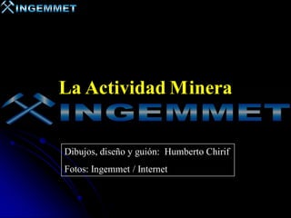 La Actividad Minera

Dibujos, diseño y guión: Humberto Chirif
Fotos: Ingemmet / Internet

 