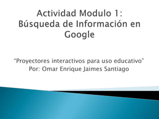 “Proyectores interactivos para uso educativo”
Por: Omar Enrique Jaimes Santiago
 