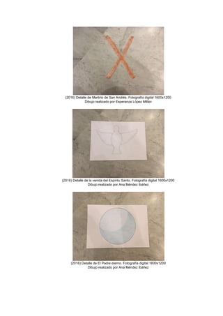 (2016) Detalle de Martirio de San Andrés. Fotografía digital 1600x1200
Dibujo realizado por Esperanza López Millán
(2016) Detalle de la venida del Espíritu Santo. Fotografía digital 1600x1200
Dibujo realizado por Ana Méndez Ibáñez
(2016) Detalle de El Padre eterno. Fotografía digital 1600x1200
Dibujo realizado por Ana Méndez Ibáñez
 