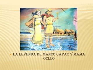    LA LEYENDA DE MANCO CAPAC Y MAMA
                  OCLLO
 