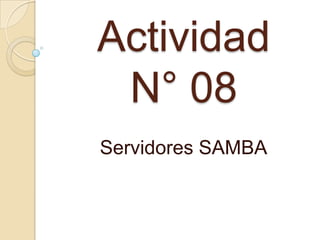 Actividad
 N° 08
Servidores SAMBA
 