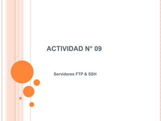 ACTIVIDAD N° 09


 Servidores FTP & SSH
 