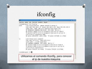 ifconfig




Utilizamos el comando ifconfig, para conocer
          el ip de nuestra maquina
 