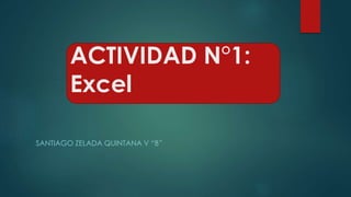 ACTIVIDAD N°1:
Excel
SANTIAGO ZELADA QUINTANA V “B”
 