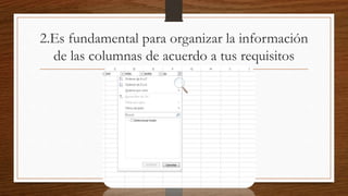 2.Es fundamental para organizar la información
de las columnas de acuerdo a tus requisitos
 