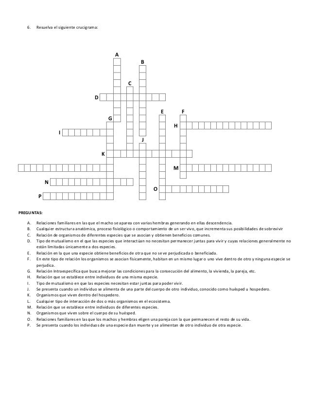 6. Resuelva el siguiente crucigrama:
A
B
C
D
E F
G
H
I
J
K
M
N
O
P
PREGUNTAS:
A. Relaciones familiares en las que el macho...