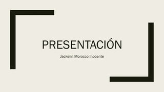 PRESENTACIÓN
Jackelin Morocco Inocente
 