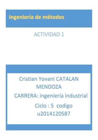 ACTIVIDAD 1
Cristian Yovani CATALAN
MENDOZA
CARRERA: ingeniería industrial
Ciclo : 5 codigo
u2014120587
 