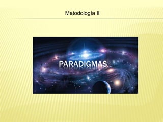 Metodología II 
PARADIGMAS 
 