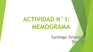 ACTIVIDAD N°1:
MEMOGRAMA
Santiago Zelada Q.
5to “B”
 