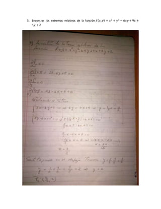 5. Encontrar los extremos relativos de la función 𝑓( 𝑥, 𝑦) = 𝑥2
+ 𝑦2
− 6𝑥𝑦 + 9𝑥 +
5𝑦 + 2
 