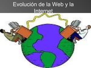 Evolución de la Web y la
        Internet
 