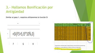 3.- Hallamos Bonificación por
Antigüedad
Similar al paso 1, nosotros utilizaremos la función SI
 
