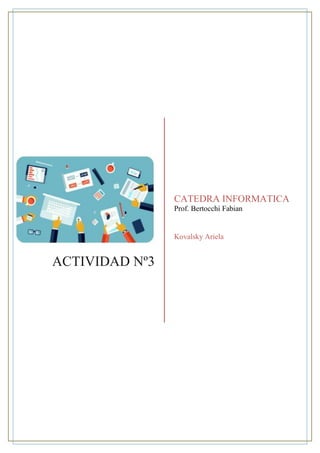 ACTIVIDAD Nº3
CATEDRA INFORMATICA
Prof. Bertocchi Fabian
Kovalsky Ariela
 
