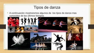 Tipos de danza
• A continuación mostraremos algunos de los tipos de danza mas
conocidos de los últimos tiempos.
 