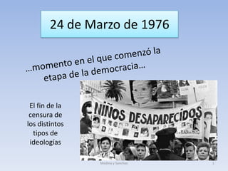 24 de Marzo de 1976
El fin de la
censura de
los distintos
tipos de
ideologías
1Medina y Sanchez
 