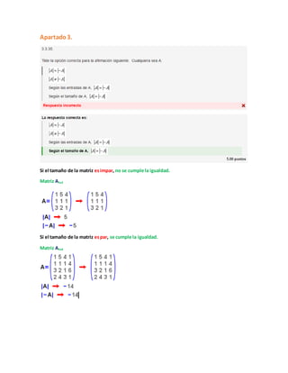 Apartado3.
Si el tamaño de la matriz esimpar, no se cumple la igualdad.
Matriz A3x3
Si el tamaño de la matriz espar, se cumple la igualdad.
Matriz A4x4
 