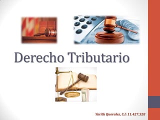 Derecho Tributario
Yarith Querales, C.I: 11.427.328
 