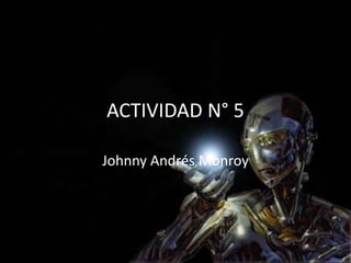 ACTIVIDAD N° 5 Johnny Andrés Monroy 