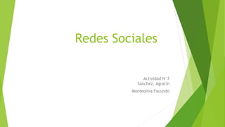 Redes Sociales
Actividad N°7
Sánchez, Agustín
Monteoliva Facundo
 