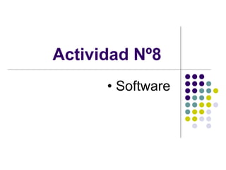 Actividad Nº8
• Software
 
