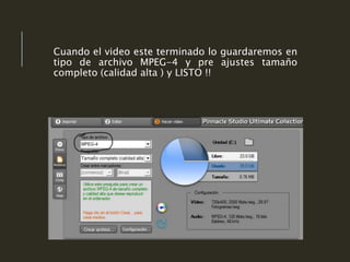 Cuando el video este terminado lo guardaremos en
tipo de archivo MPEG-4 y pre ajustes tamaño
completo (calidad alta ) y LISTO !!
 